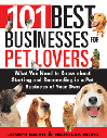 101 Best Businesses for Pet Lovers: What You Need to Know about Starting and Succeeding in a Pet Business of Your Own
